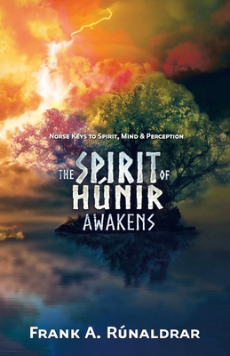The Spirit of Hunir Awakens (Part 1): Norse Keys to the Spirit, Mind and Perception - Frank A. Rúnaldrar