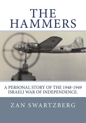 The Hammers: A Personal Story of Israel Air Force 69th Squadron B17 Flying Fortresses during 1948 -1949 Israeli War of Independence - Lorraine B. Houston