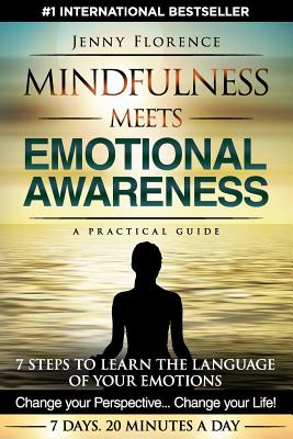 Mindfulness Meets Emotional Awareness: 7 Steps to learn the Language of your Emotions. Change your Perspective. Change your Life - Jenny Florence