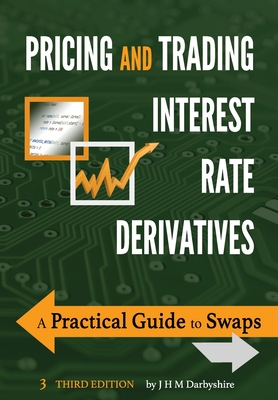 Pricing and Trading Interest Rate Derivatives: A Practical Guide to Swaps - J. Hamish M. Darbyshire