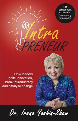 Intrapreneur: How Leaders Ignite Innovation, Break Bureaucracy and Catalyse Change - Dr Irena Yashin-shaw