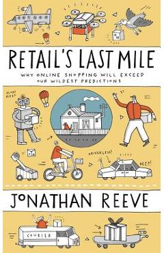 Coperta cărții 'Retail's Last Mile: Why Online Shopping Will Exceed Our Wildest Predictions - Jonathan Reeve'