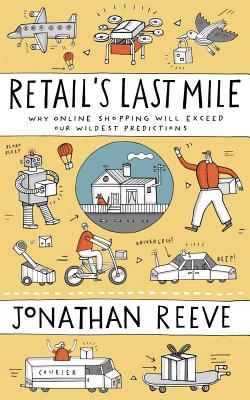 Retail's Last Mile: Why Online Shopping Will Exceed Our Wildest Predictions - Jonathan Reeve