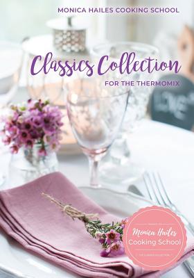 Monica Hailes Cooking School: Classics Collection for the Thermomix - Monica Hailes