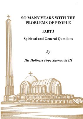 So Many Years with the Problems of People Part 3: Spiritual and General Questions - H. H. Pope Shenouda