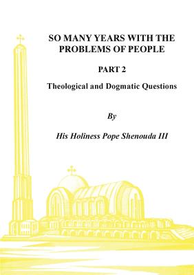 So Many Years with the Problems of People Part 2: Theological and Dogmatic Questions - H. H. Pope Shenouda