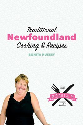 The Bonita's Kitchen Mini Cookbook: Traditional Newfoundland Cooking & Recipes - Bonita Hussey