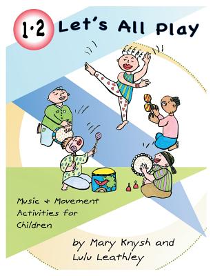 1, 2 Let's All Play: Music and Movement Activities for Children - Mary Knysh