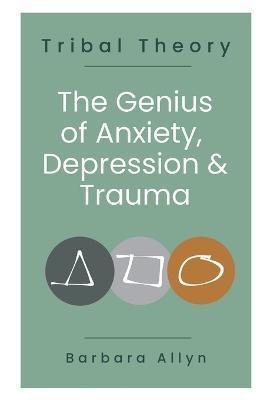 Tribal Theory: The Genius of Anxiety, Depression & Trauma - Barbara Allyn