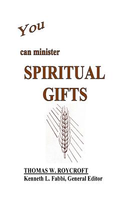 You Can Minister Spiritual Gifts - Thomas W. Roycroft