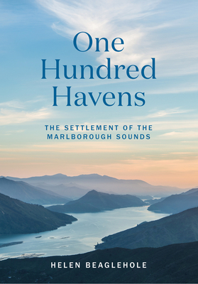 One Hundred Havens: The Settlement of the Marlborough Sounds - Helen Beaglehole