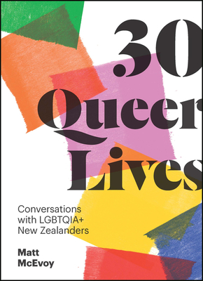 30 Queer Lives: Conversations with Lgbtqia+ New Zealanders - Matt Mcevoy