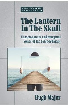 Coperta cărții 'The Lantern In The Skull: Consciousness and marginal zones of the extraordinary - Hugh Major'