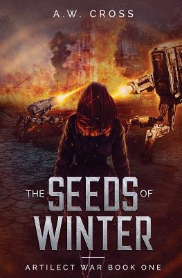 The Seeds of Winter: Artilect War Book One - A. W. Cross