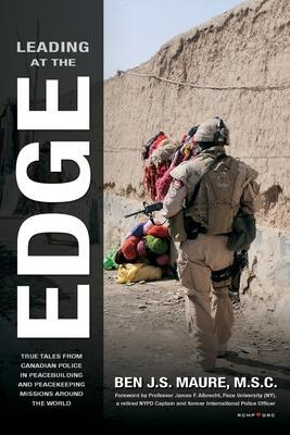 Leading at the Edge: True Tales from Canadian Police in Peacebuilding and Peacekeeping Missions Around the World - Ben J. S. Maure