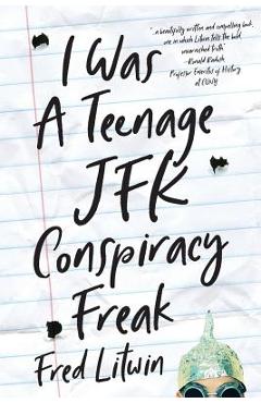 Coperta cărții 'I Was a Teenage JFK Conspiracy Freak - Fred Litwin'