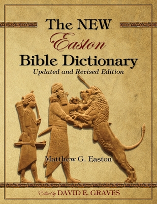 The NEW Easton Bible Dictionary: Updated and Revised Edition - David Elton Graves