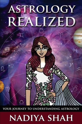 Astrology Realized: Your Journey to Understanding Astrology - Nadiya Shah