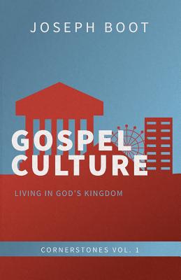 Gospel Culture: Living in God's Kingdom - Joseph Boot