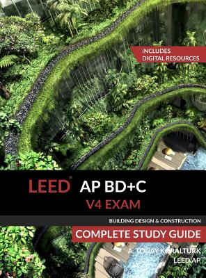 LEED AP BD+C V4 Exam Complete Study Guide (Building Design & Construction) - A. Togay Koralturk