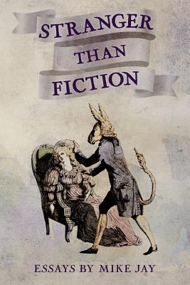 Stranger Than Fiction: Essays by Mike Jay - Mike Jay