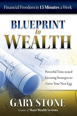 Blueprint to Wealth: Financial Freedom in 15 Minutes a Week - Gary Stone