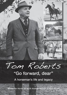 Tom Roberts Go forward, dear: A horseman's life and legacy - Andrew Mclean