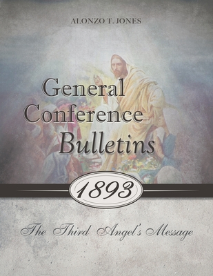 General Conference Bulletins 1893: The Third Angel's Message - Alonzo T. Jones