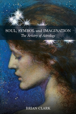 Soul, Symbol and Imagination: The Artistry of Astrology - Brian Clark