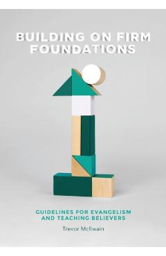 Building on Firm Foundations - Volume 1: Guidelines for Evangelism and Teaching Believers - Trevor Mcilwain