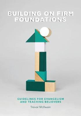 Building on Firm Foundations - Volume 1: Guidelines for Evangelism and Teaching Believers - Trevor Mcilwain