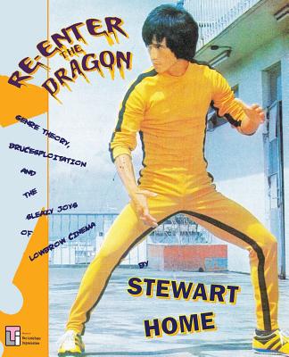 Re-Enter the Dragon: Genre Theory, Brucesploitation and the Sleazy Joys of Lowbrow Cinema - Stewart Home