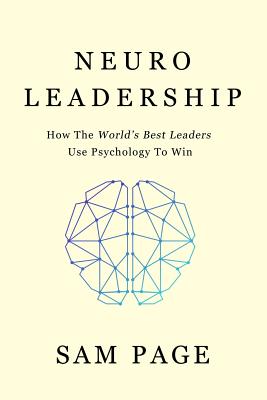 NeuroLeadership: How The World's Best Leaders Use Psychology To Win - Sam Page