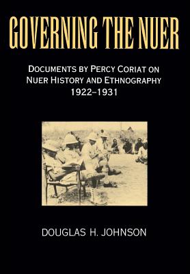 Governing the Nuer: Documents by Percy Coriat on Nuer History and Ethnography 1922-1931 - Percy Coriat