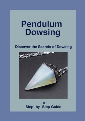 Pendulum Dowsing: Discover the Secrets of Dowsing - Shé D'montford