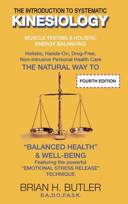 The Introduction to Systematic Kinesiology: Muscle Testing & Holistic Energy Balancing - Brian Henry Butler