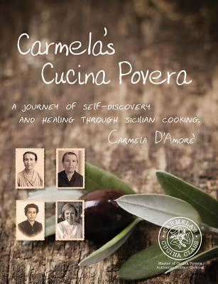 Carmela's Cucina Povera: A journey of self-discovery and healing through Sicilian cooking - Carmela D'amore