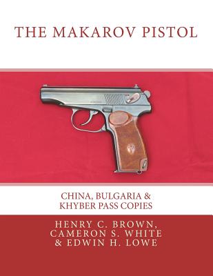 The Makarov Pistol: China, Bulgaria & Khyber Pass Copies - Cameron S. White