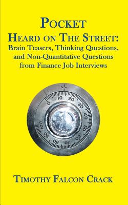 Pocket Heard on the Street: Brain Teasers, Thinking Questions, and Non-Quantitative Questions from Finance Job Interviews - Timothy Falcon Crack