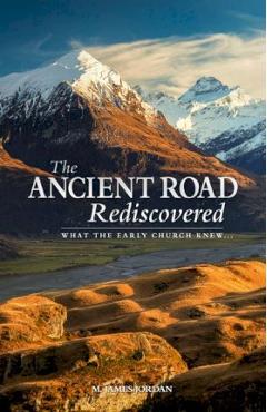 Coperta cărții 'The Ancient Road Rediscovered: What the early church knew... - M. James Jordan'