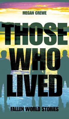 Those Who Lived: Fallen World Stories - Megan Crewe