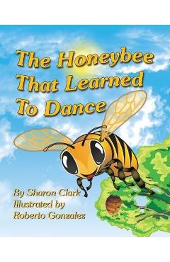 Coperta cărții 'The Honeybee That Learned to Dance: A Children's Nature Picture Book, a Fun Honeybee Story That Kids Will Love; -'