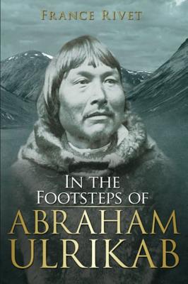 In the Footsteps of Abraham Ulrikab: The Events of 1880-1881 - France Rivet