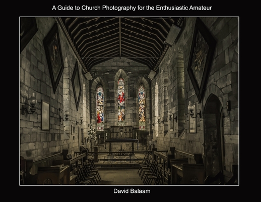 A Guide to Church Photography for the Enthusiastic Amateur - David Balaam