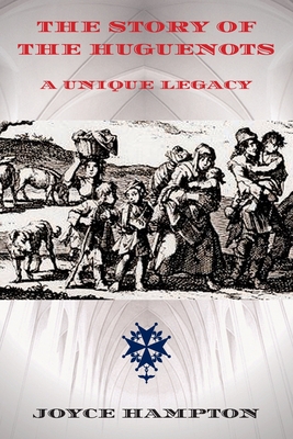 The Story of the Huguenots: A Unique Legacy - Joyce E. Hampton