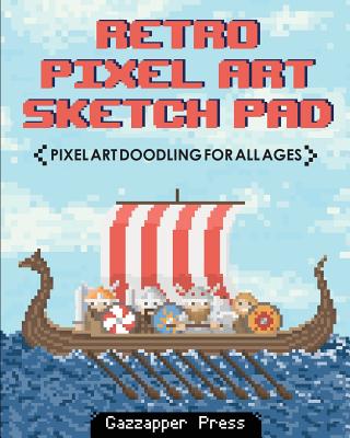 Retro Pixel Art Sketch Pad: Pixel Art Doodling for All Ages - Gazzapper Press