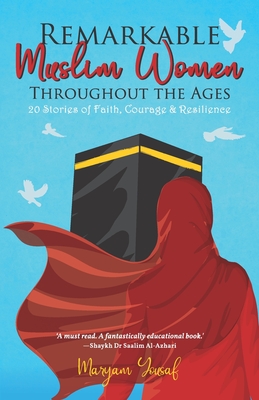Remarkable Muslim Women Throughout the Ages: 20 Stories of Faith, Courage & Resilience - Maryam Yousaf