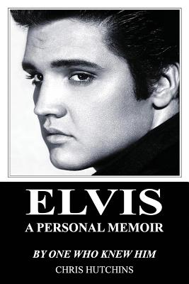 Elvis A Personal Memoir - Chris Hutchins