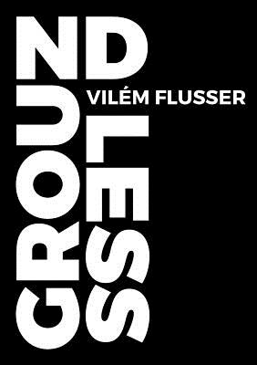 Groundless - Vilém Flusser