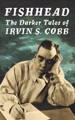Fishhead: The Darker Tales of Irvin S. Cobb - Irvin S. Cobb